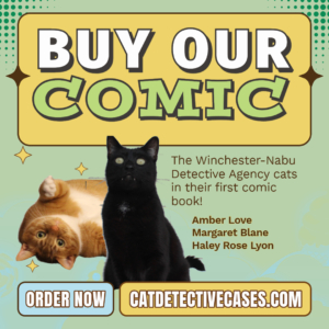 "Buy Our Comic" photo cut outs of orange tabby Oliver rolling on his back and black cat Gus sitting up tall; text: The Winchester-Nabu Detective Agency cats in their first comic book! Amber Love Margaret Blane Haley Rose Lyon button graphics (not dynamic) "order now" and "catdetectivecases.com"