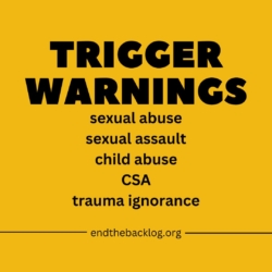 Trigger Warnings: sexual abuse, sexual assault, child abuse, CSA (child sexual abuse), trauma ignorance. endthebacklog.org